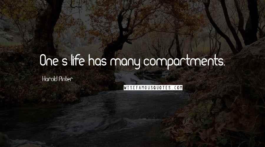 Harold Pinter Quotes: One's life has many compartments.