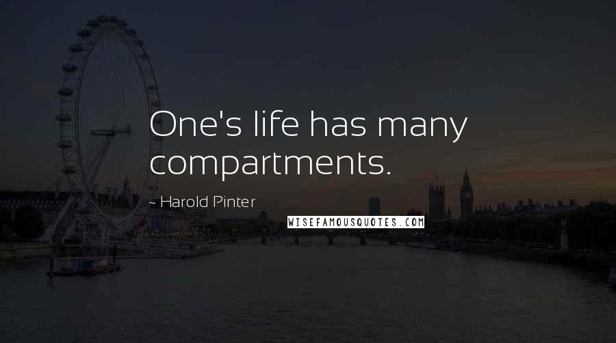 Harold Pinter Quotes: One's life has many compartments.