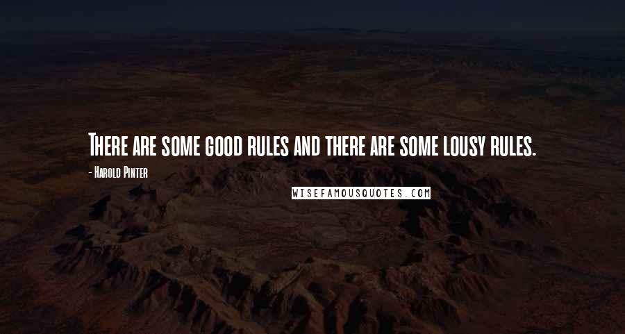 Harold Pinter Quotes: There are some good rules and there are some lousy rules.