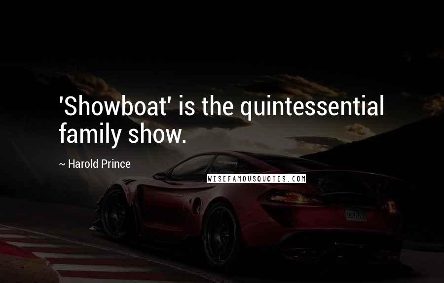 Harold Prince Quotes: 'Showboat' is the quintessential family show.