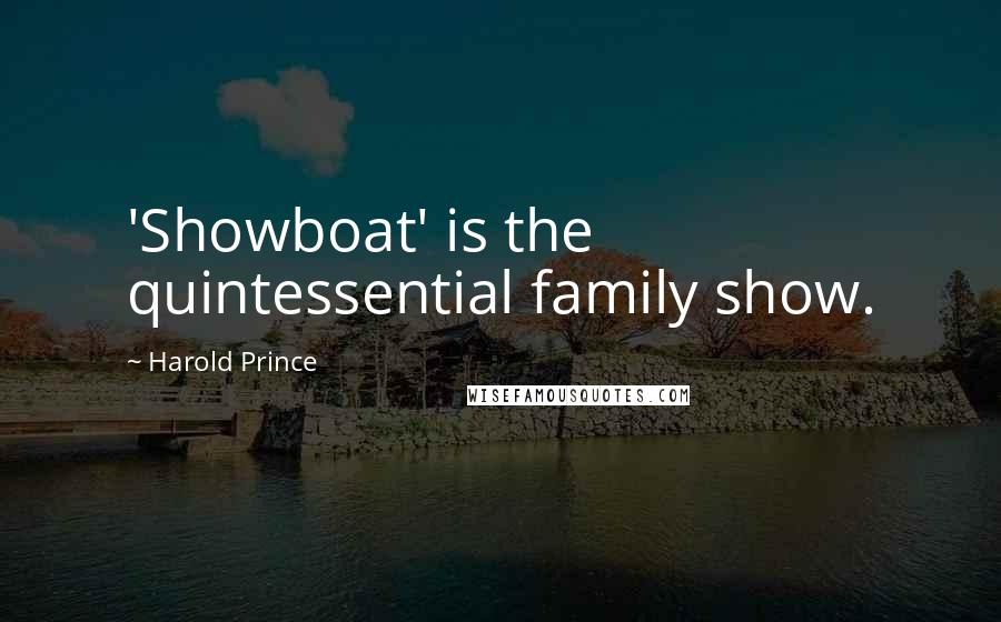 Harold Prince Quotes: 'Showboat' is the quintessential family show.