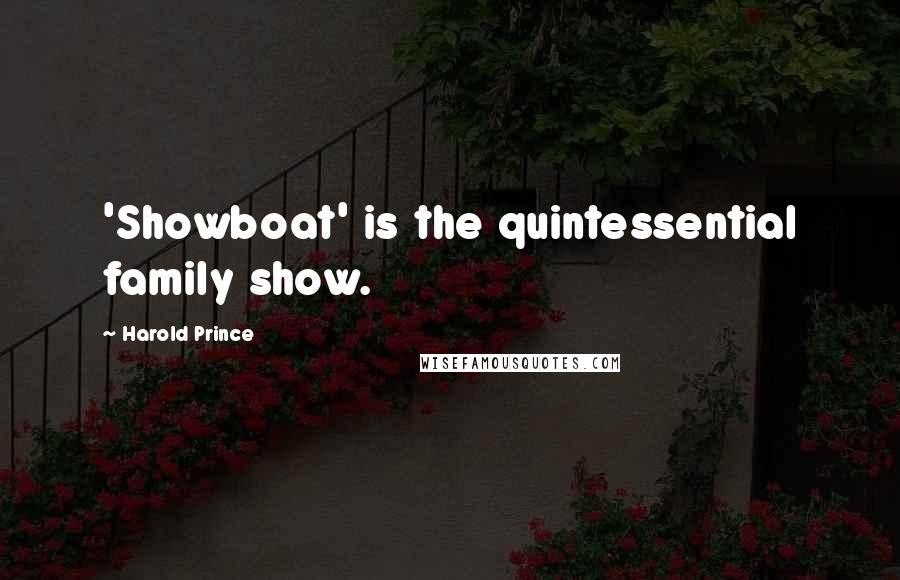 Harold Prince Quotes: 'Showboat' is the quintessential family show.