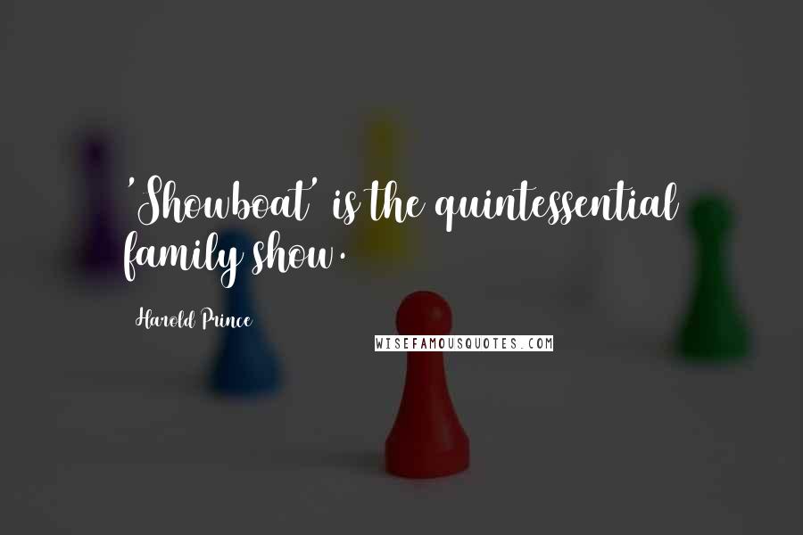 Harold Prince Quotes: 'Showboat' is the quintessential family show.