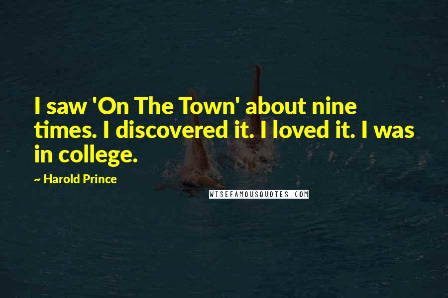 Harold Prince Quotes: I saw 'On The Town' about nine times. I discovered it. I loved it. I was in college.