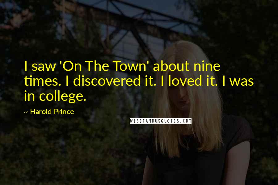 Harold Prince Quotes: I saw 'On The Town' about nine times. I discovered it. I loved it. I was in college.