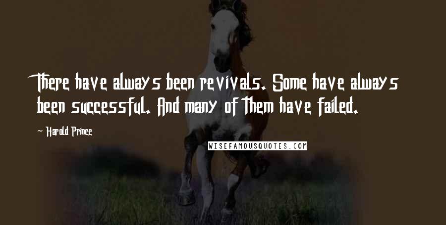 Harold Prince Quotes: There have always been revivals. Some have always been successful. And many of them have failed.