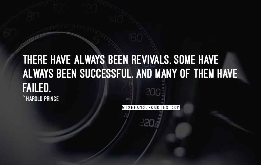 Harold Prince Quotes: There have always been revivals. Some have always been successful. And many of them have failed.