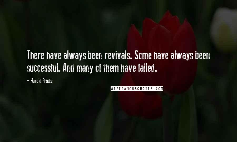 Harold Prince Quotes: There have always been revivals. Some have always been successful. And many of them have failed.