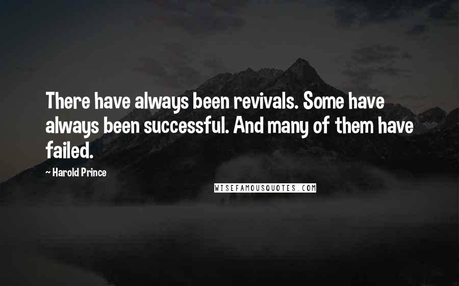 Harold Prince Quotes: There have always been revivals. Some have always been successful. And many of them have failed.