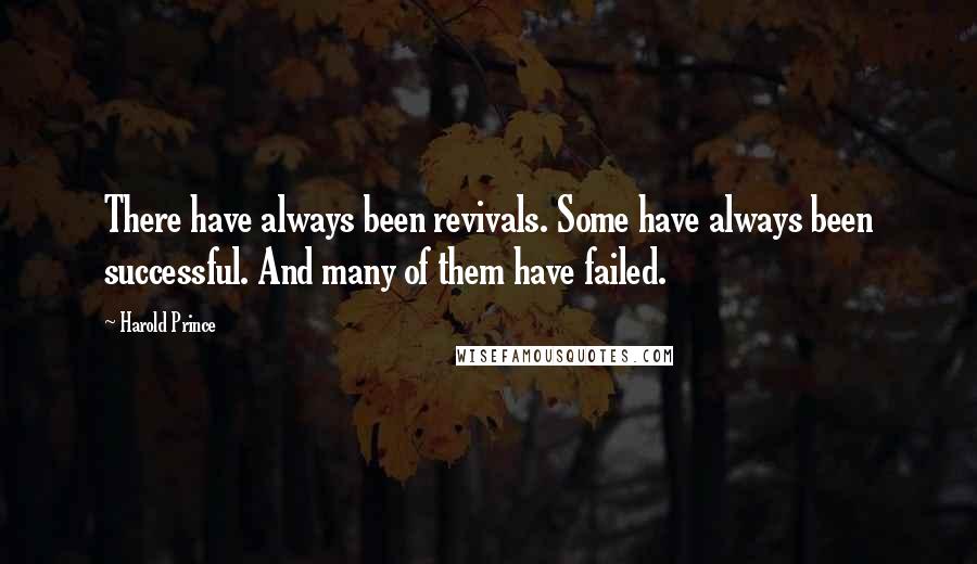 Harold Prince Quotes: There have always been revivals. Some have always been successful. And many of them have failed.