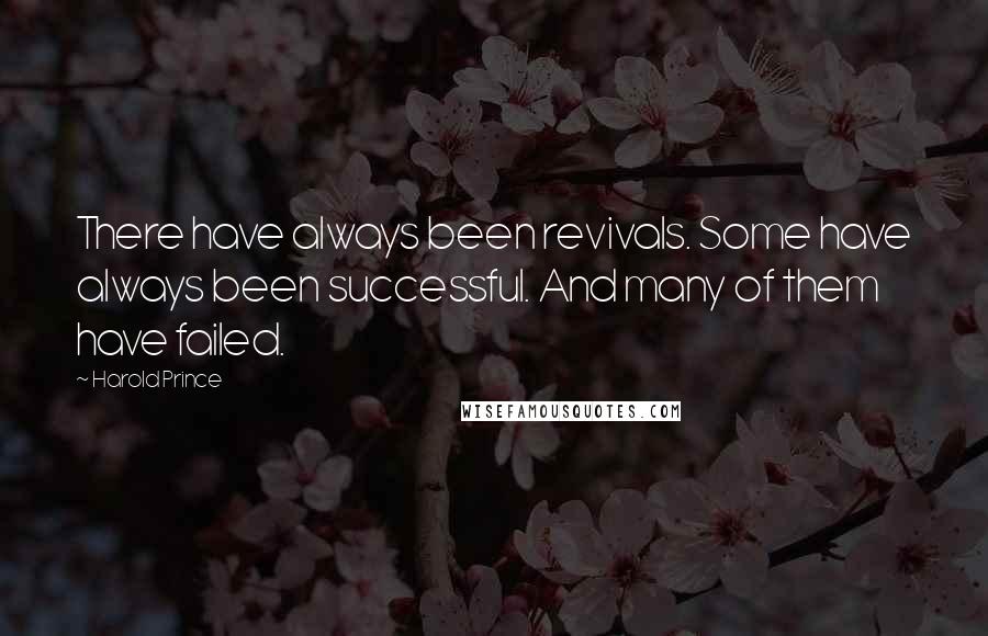 Harold Prince Quotes: There have always been revivals. Some have always been successful. And many of them have failed.