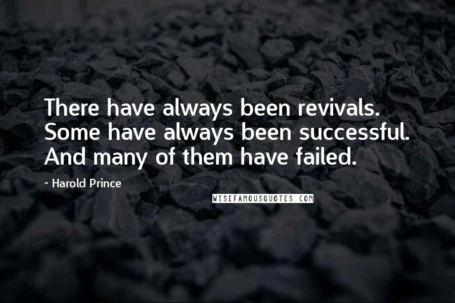 Harold Prince Quotes: There have always been revivals. Some have always been successful. And many of them have failed.
