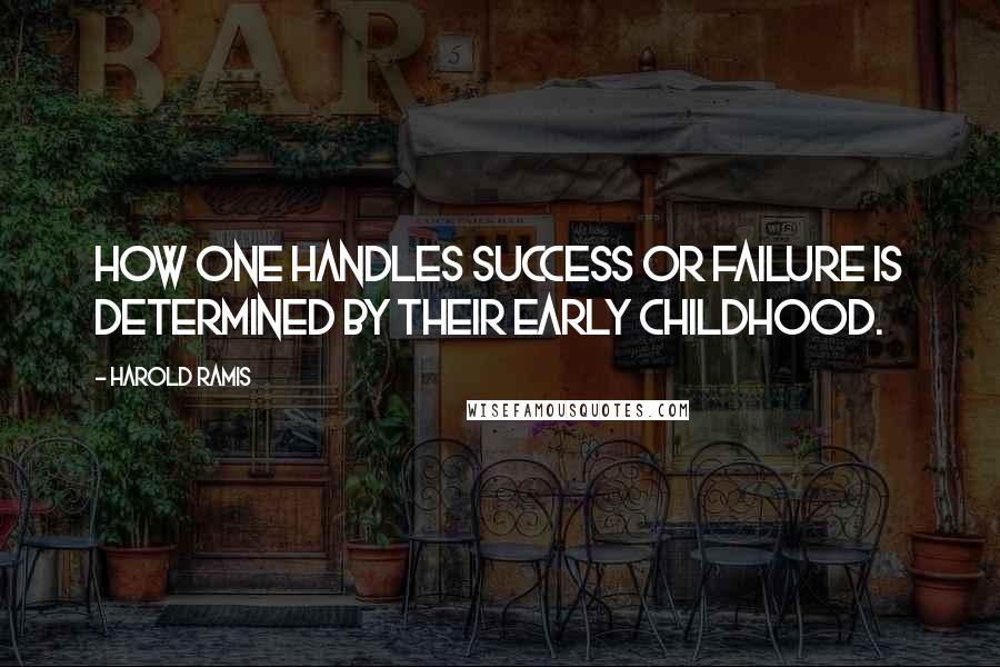 Harold Ramis Quotes: How one handles success or failure is determined by their early childhood.