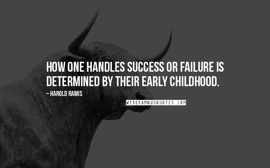 Harold Ramis Quotes: How one handles success or failure is determined by their early childhood.