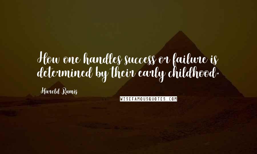 Harold Ramis Quotes: How one handles success or failure is determined by their early childhood.