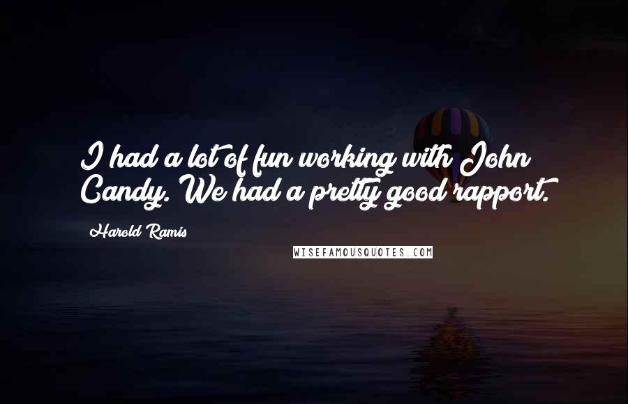 Harold Ramis Quotes: I had a lot of fun working with John Candy. We had a pretty good rapport.