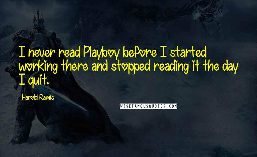 Harold Ramis Quotes: I never read Playboy before I started working there and stopped reading it the day I quit.