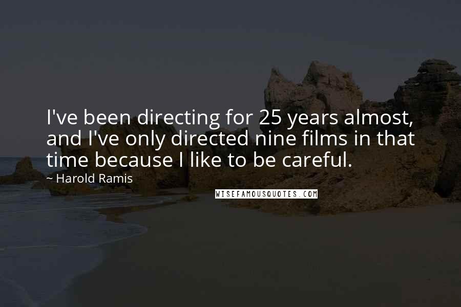 Harold Ramis Quotes: I've been directing for 25 years almost, and I've only directed nine films in that time because I like to be careful.