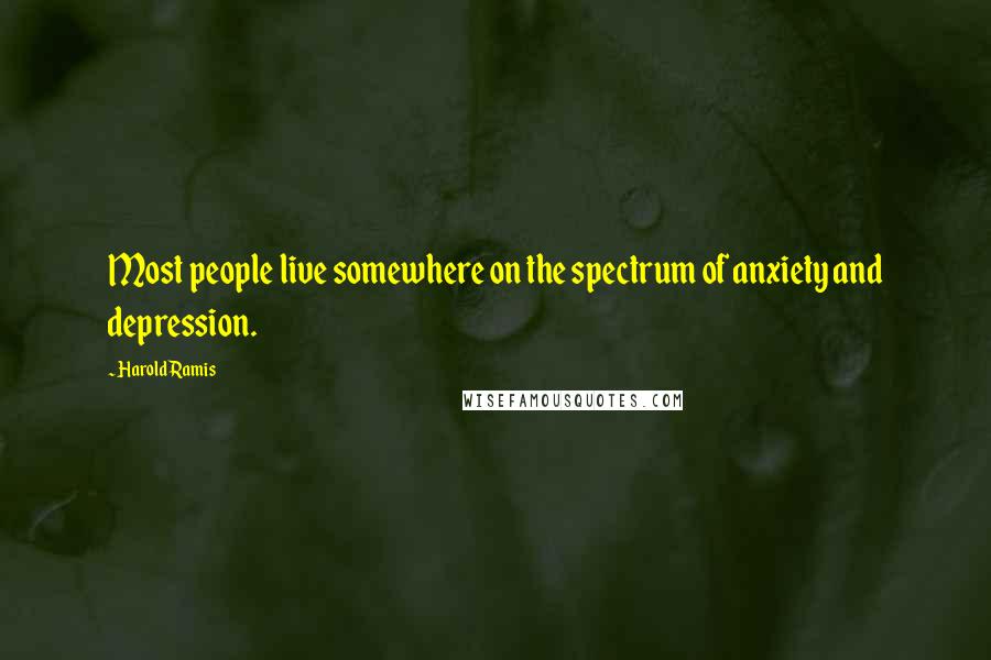 Harold Ramis Quotes: Most people live somewhere on the spectrum of anxiety and depression.