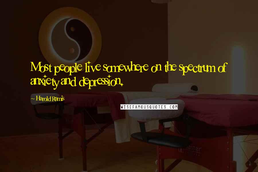 Harold Ramis Quotes: Most people live somewhere on the spectrum of anxiety and depression.