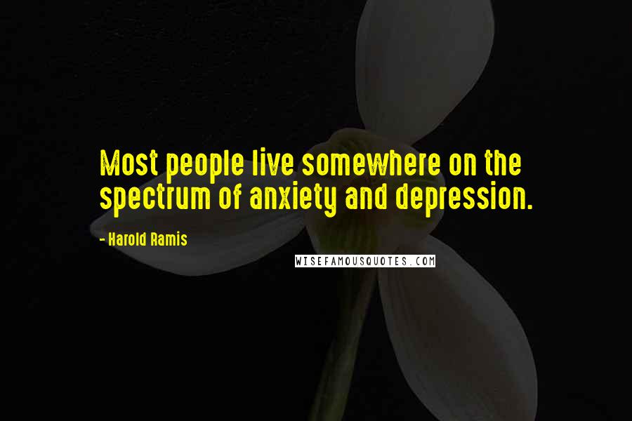 Harold Ramis Quotes: Most people live somewhere on the spectrum of anxiety and depression.