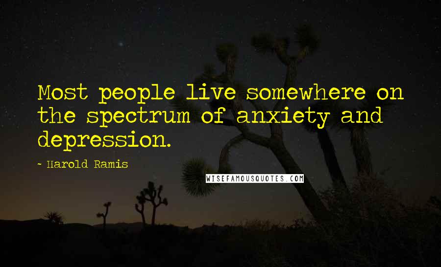 Harold Ramis Quotes: Most people live somewhere on the spectrum of anxiety and depression.