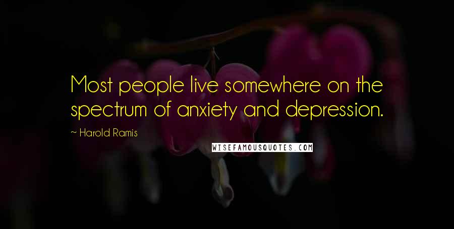 Harold Ramis Quotes: Most people live somewhere on the spectrum of anxiety and depression.