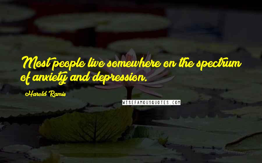 Harold Ramis Quotes: Most people live somewhere on the spectrum of anxiety and depression.
