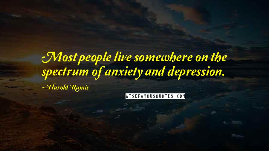 Harold Ramis Quotes: Most people live somewhere on the spectrum of anxiety and depression.