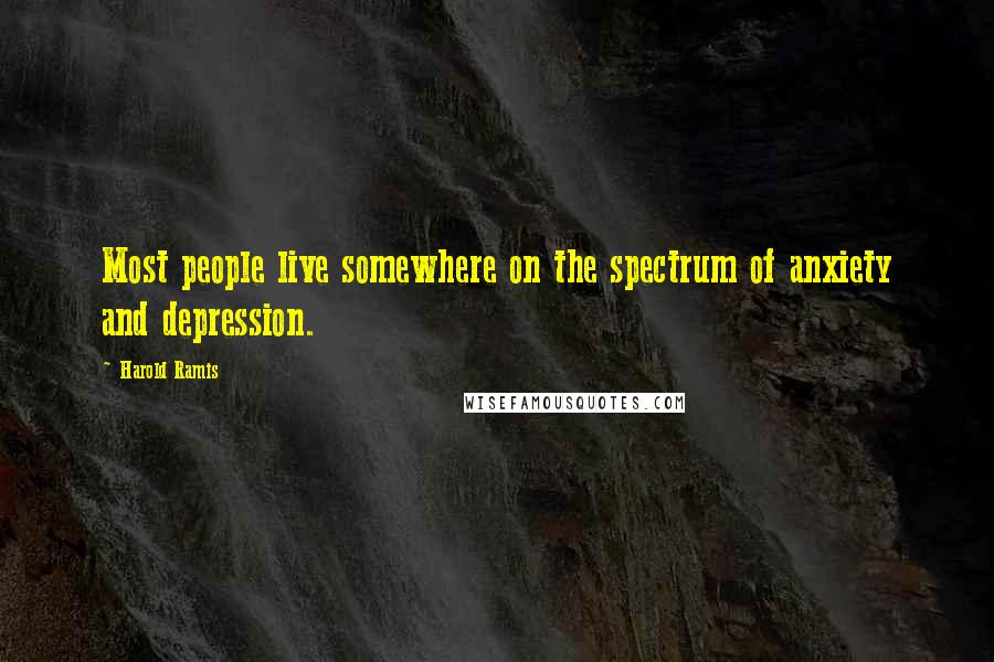 Harold Ramis Quotes: Most people live somewhere on the spectrum of anxiety and depression.