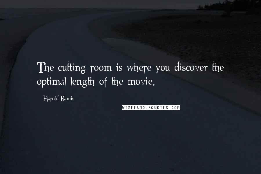 Harold Ramis Quotes: The cutting room is where you discover the optimal length of the movie.