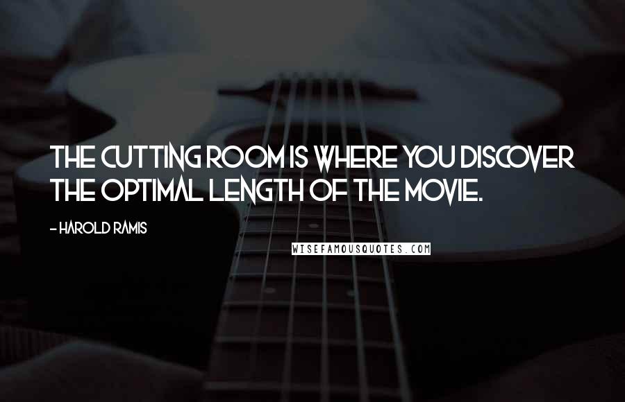 Harold Ramis Quotes: The cutting room is where you discover the optimal length of the movie.