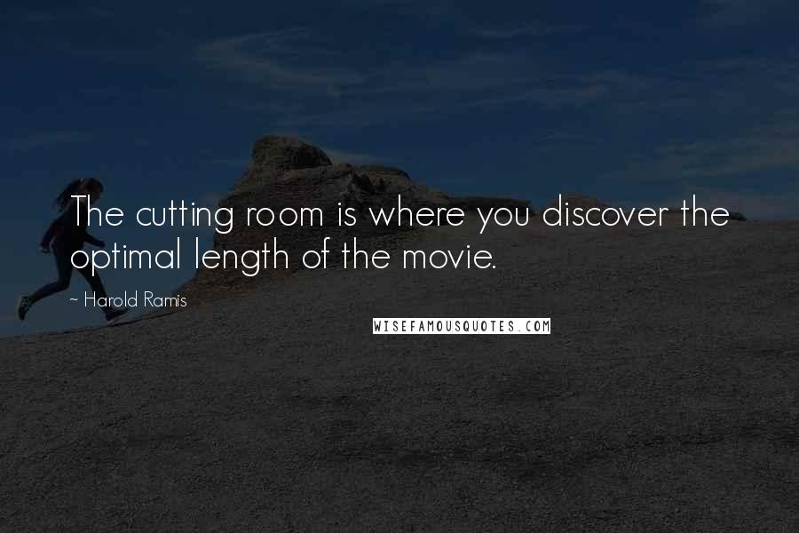 Harold Ramis Quotes: The cutting room is where you discover the optimal length of the movie.