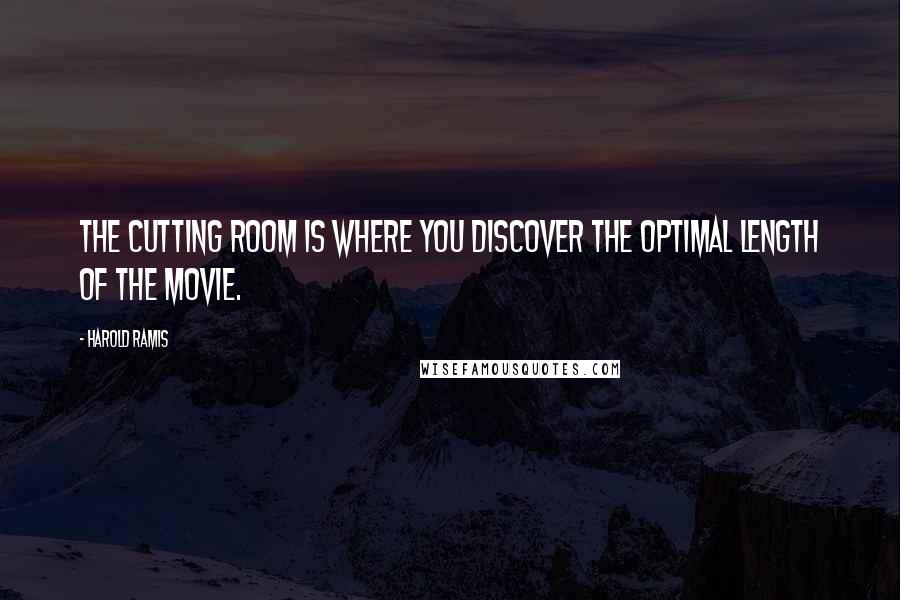 Harold Ramis Quotes: The cutting room is where you discover the optimal length of the movie.