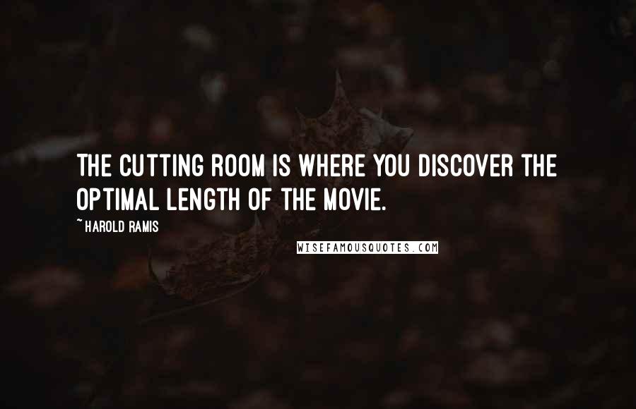 Harold Ramis Quotes: The cutting room is where you discover the optimal length of the movie.