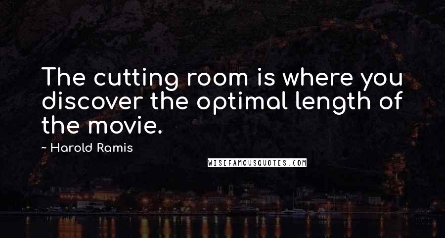 Harold Ramis Quotes: The cutting room is where you discover the optimal length of the movie.