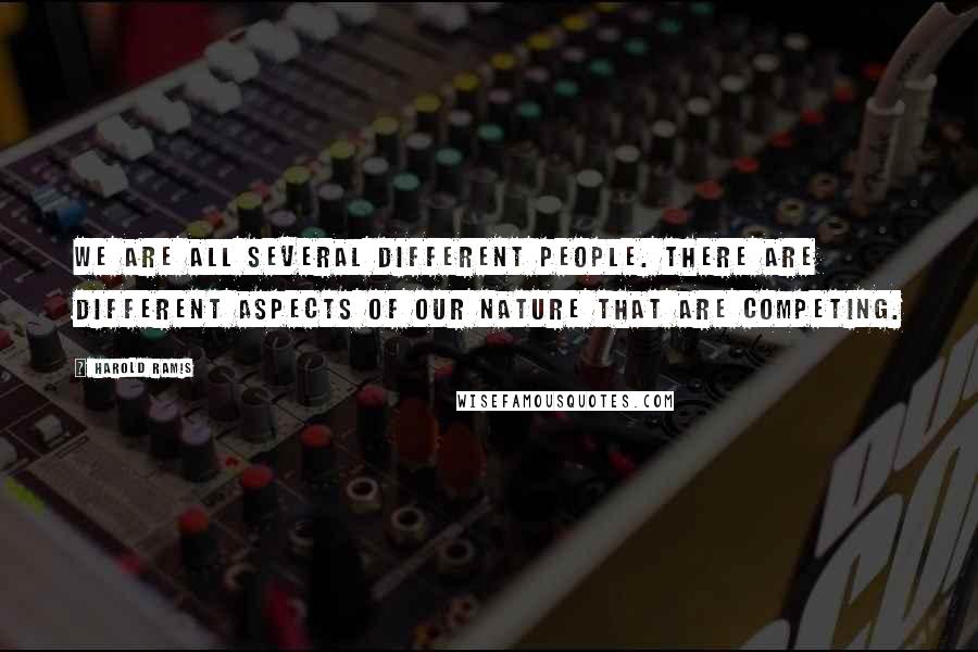 Harold Ramis Quotes: We are all several different people. There are different aspects of our nature that are competing.