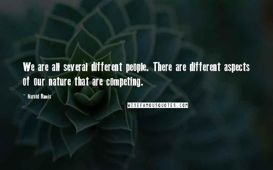 Harold Ramis Quotes: We are all several different people. There are different aspects of our nature that are competing.