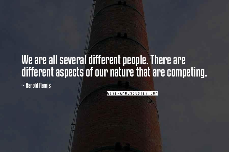 Harold Ramis Quotes: We are all several different people. There are different aspects of our nature that are competing.