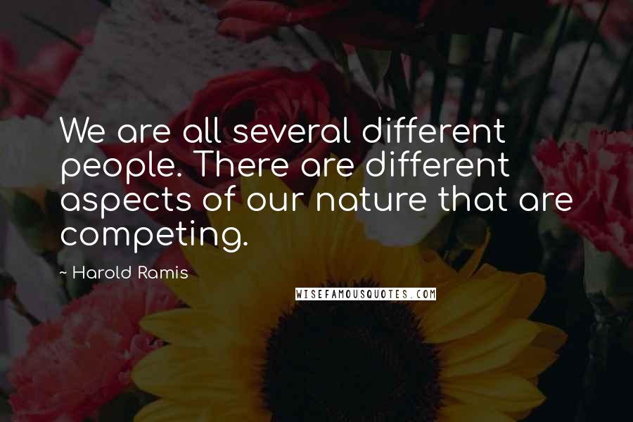 Harold Ramis Quotes: We are all several different people. There are different aspects of our nature that are competing.