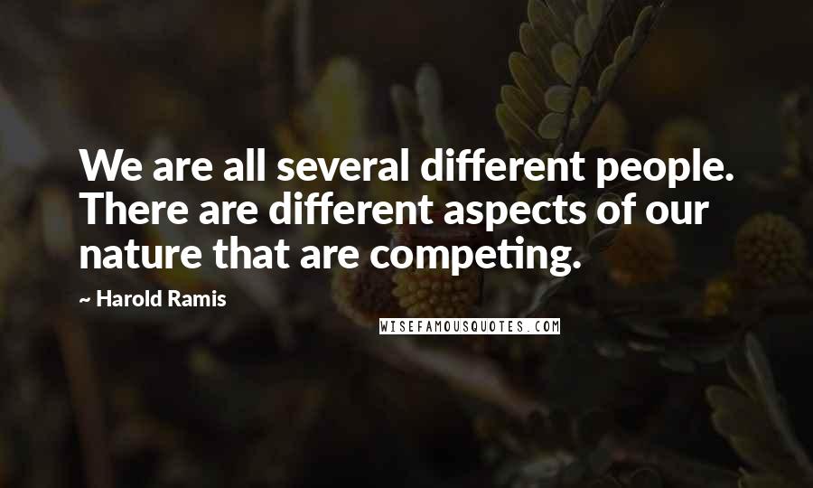 Harold Ramis Quotes: We are all several different people. There are different aspects of our nature that are competing.