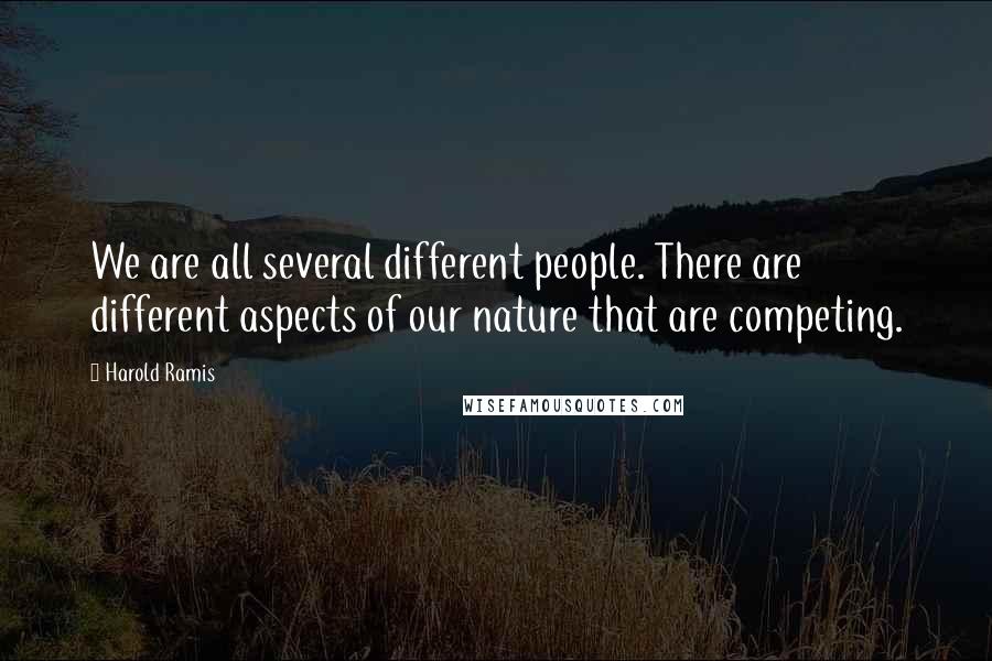 Harold Ramis Quotes: We are all several different people. There are different aspects of our nature that are competing.