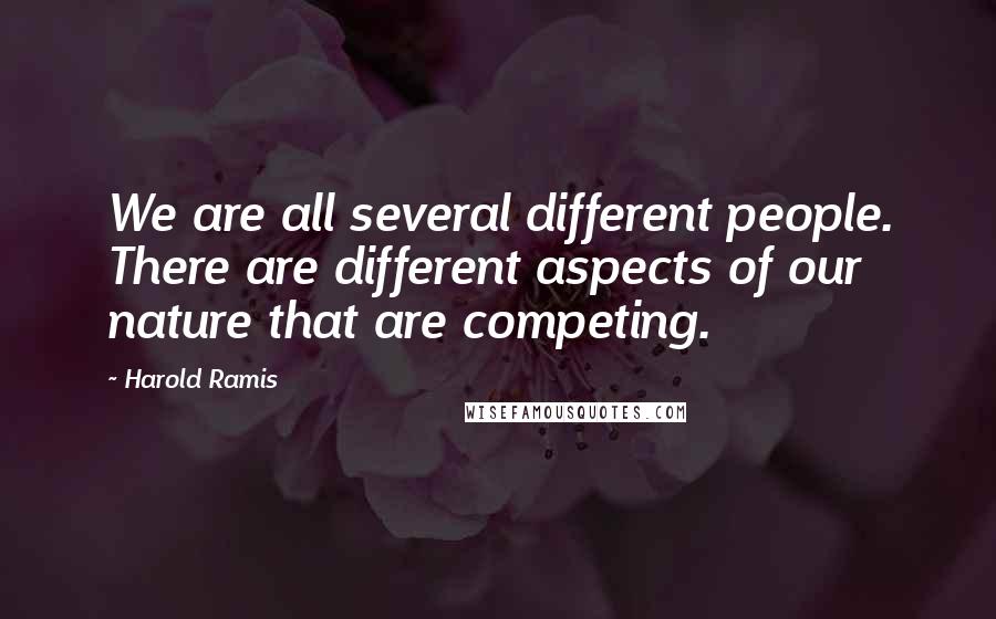 Harold Ramis Quotes: We are all several different people. There are different aspects of our nature that are competing.