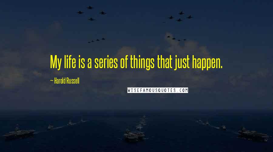 Harold Russell Quotes: My life is a series of things that just happen.