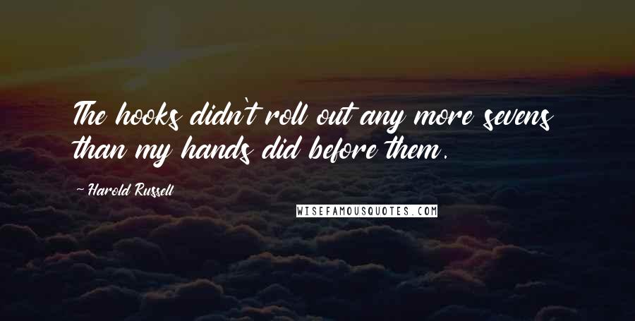 Harold Russell Quotes: The hooks didn't roll out any more sevens than my hands did before them.