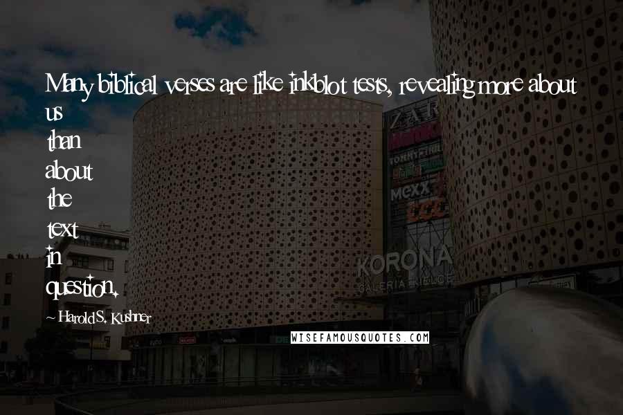 Harold S. Kushner Quotes: Many biblical verses are like inkblot tests, revealing more about us than about the text in question.