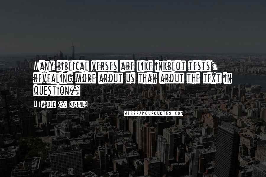 Harold S. Kushner Quotes: Many biblical verses are like inkblot tests, revealing more about us than about the text in question.