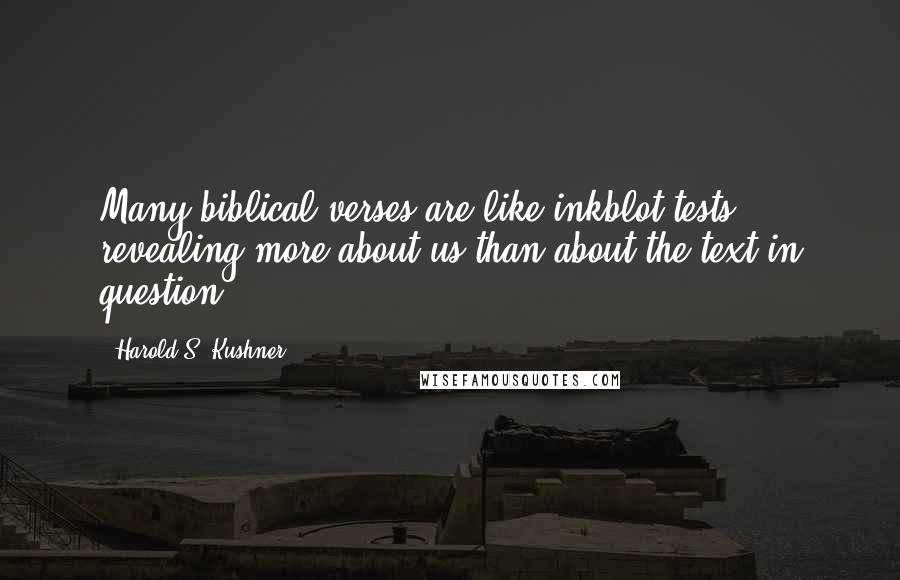 Harold S. Kushner Quotes: Many biblical verses are like inkblot tests, revealing more about us than about the text in question.