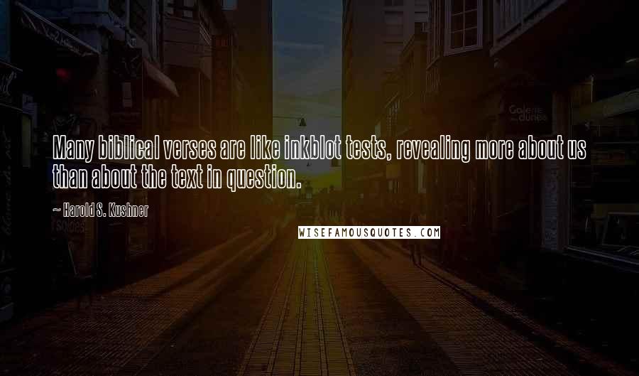 Harold S. Kushner Quotes: Many biblical verses are like inkblot tests, revealing more about us than about the text in question.