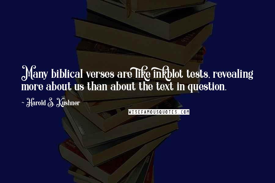 Harold S. Kushner Quotes: Many biblical verses are like inkblot tests, revealing more about us than about the text in question.